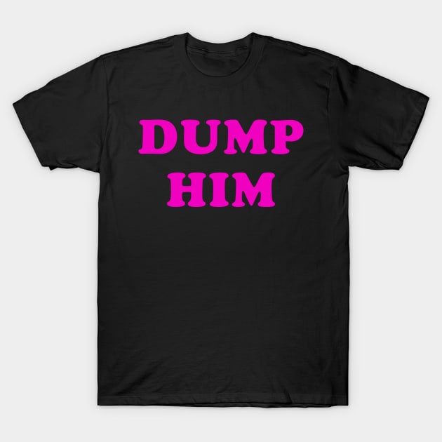 DUMP HIM T-Shirt by teecloud